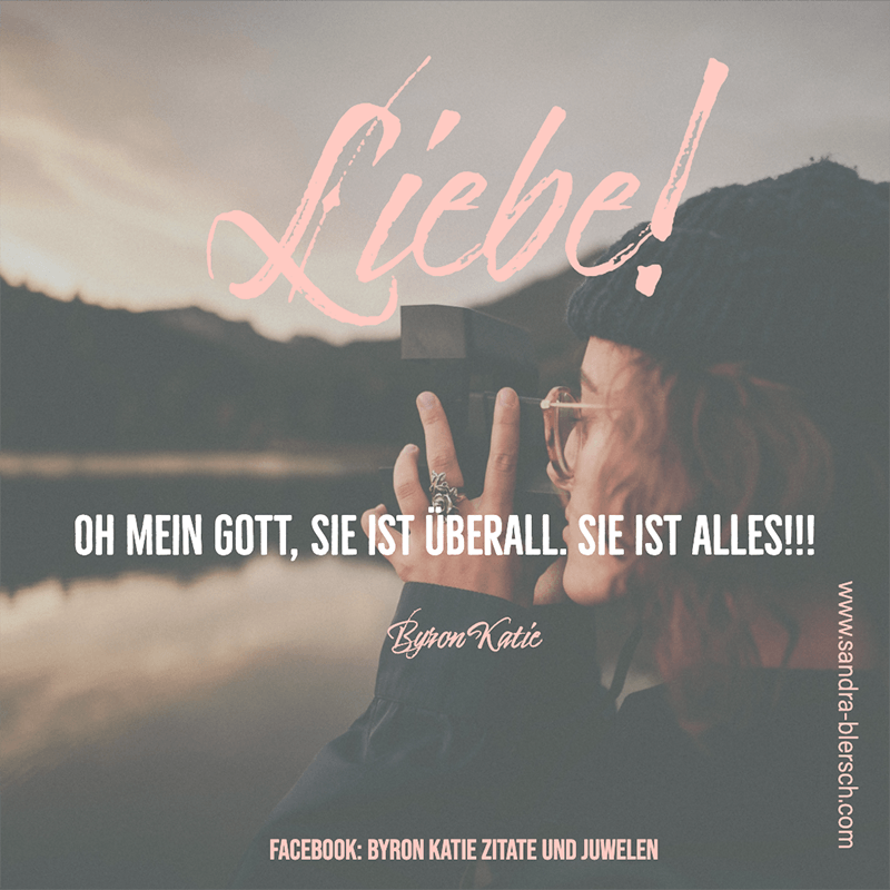 Liebe Oh Mein Gott Sie Ist Uberall Sie Ist Alles The Work