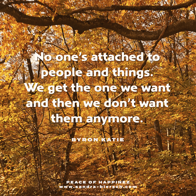 Byron Katie quote No one’s attached to people and things
